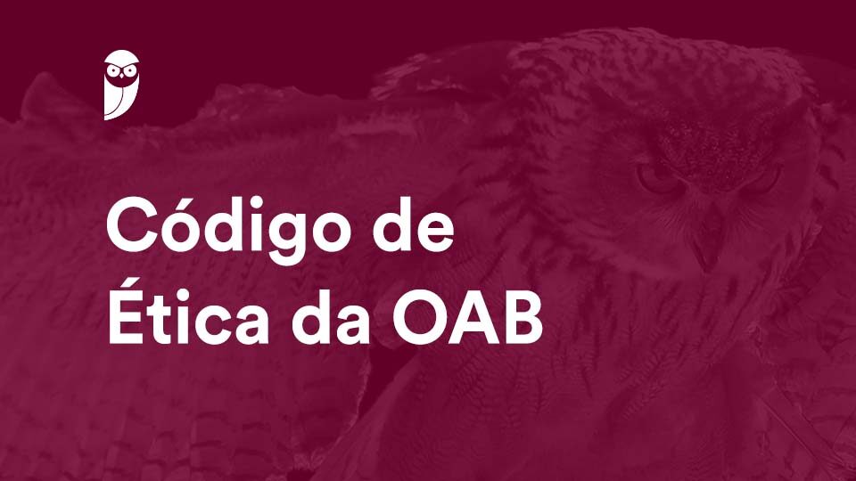 Código de Ética OAB: resumo claro e objetivo!