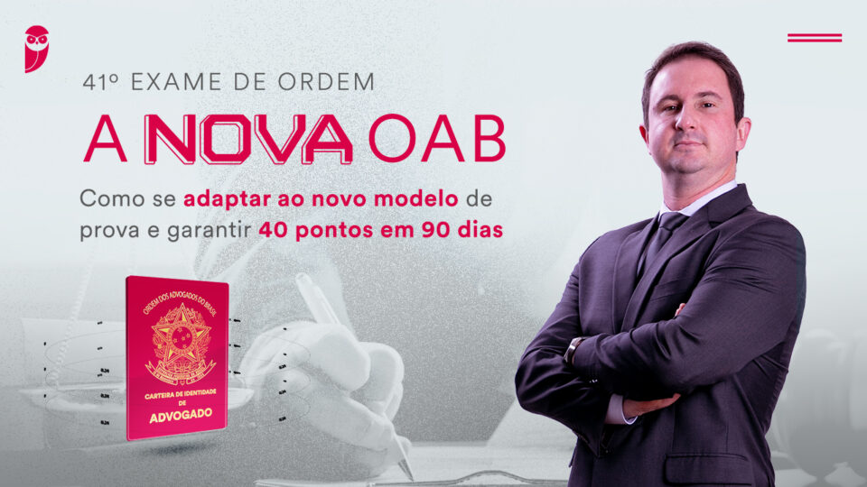 OAB 41 – Como se adaptar ao novo estilo de prova e alcançar 40 pontos em 90 dias?