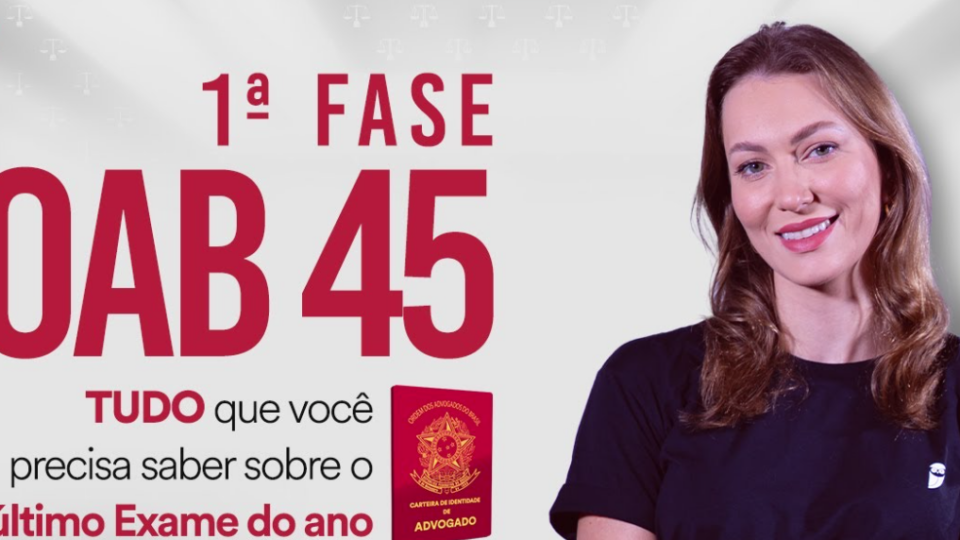 1ª Fase OAB 45º – TUDO que você precisa saber sobre o último Exame do ano