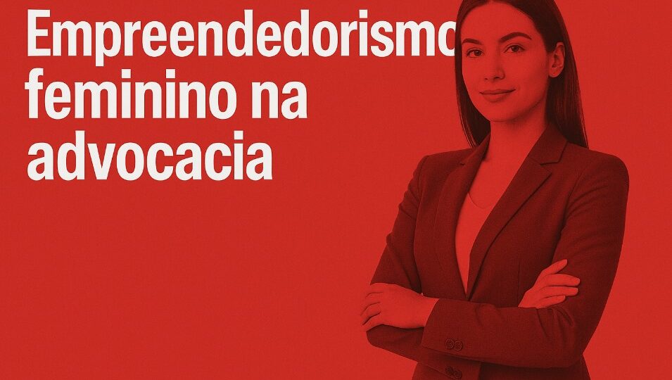 Empreendedorismo feminino na advocacia: como as advogadas estão transformando a profissão
